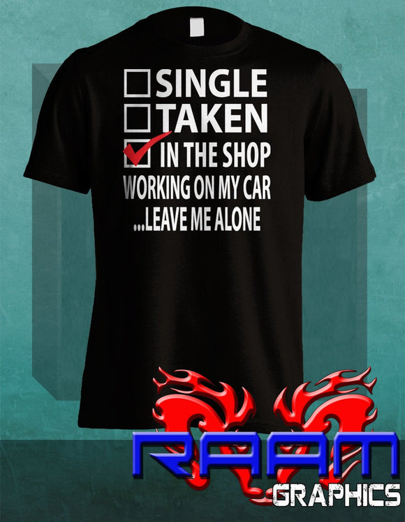 Single Taken In The Shop Custom Car Mechanic Dating Tee Shirt Automotive Restore Hot Rod Project Tuner